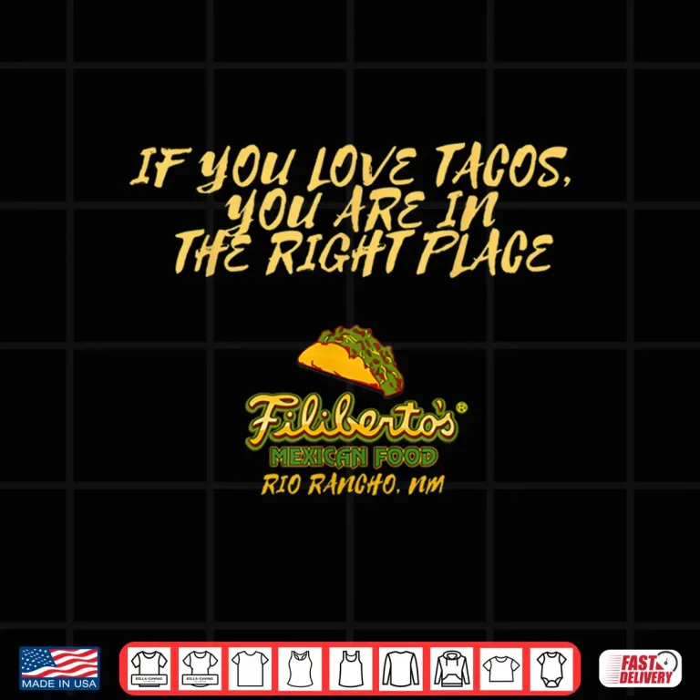 Design Filibertos If You Love Tacos You Are In The Right Place Shirt