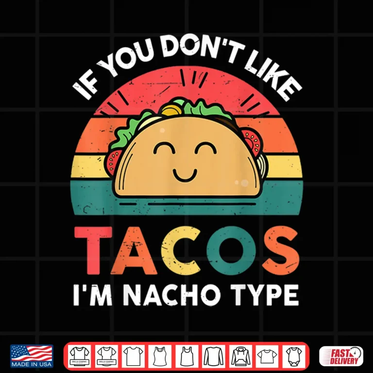 Design Funny Taco Gifts If You Dont Like Tacos Im Nacho Type Shirt