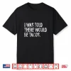 I Was Told There Would Be Tacos Shirt