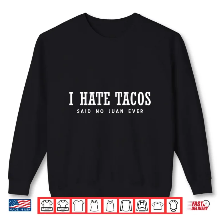 Sweatshirt I Hate Tacos Said No Juan Ever Shirt