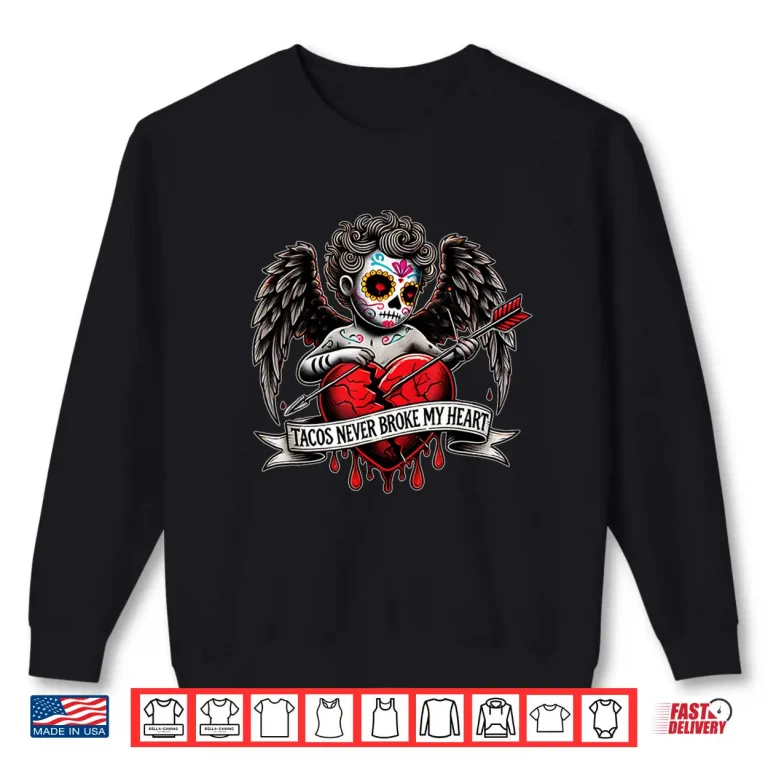 Sweatshirt Tacos Never Broke My Heart Cupid Sugar Skull Valentines Day Shirt