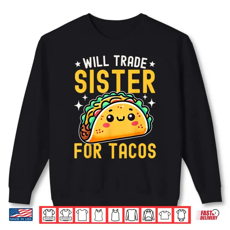 Sweatshirt Will Trade Sister For Tacos Taco Lover Cinco De Mayo Shirt