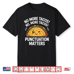 Funny Taco No More Tacos Punctuation Matters English Teacher Shirt