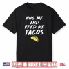 Hug Me & Feed Me Tacos Mexican Food Salsa Corn Wheat Shirts