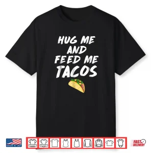 Hug Me & Feed Me Tacos Mexican Food Salsa Corn Wheat Shirts