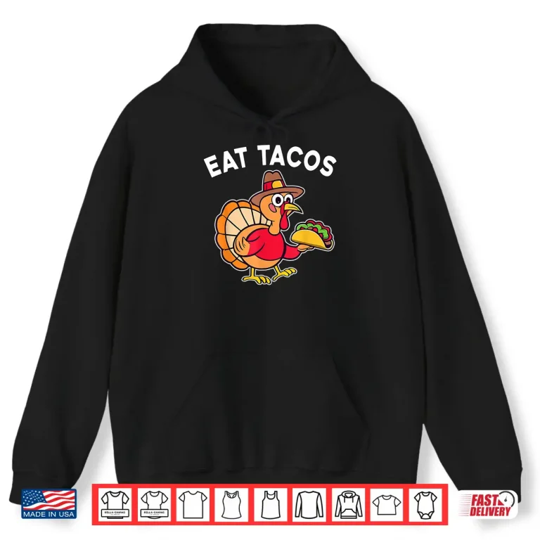 Hoodie Funny Thanksgiving Turkey Eat Tacos Mexican Thanksgiving Fun Shirt