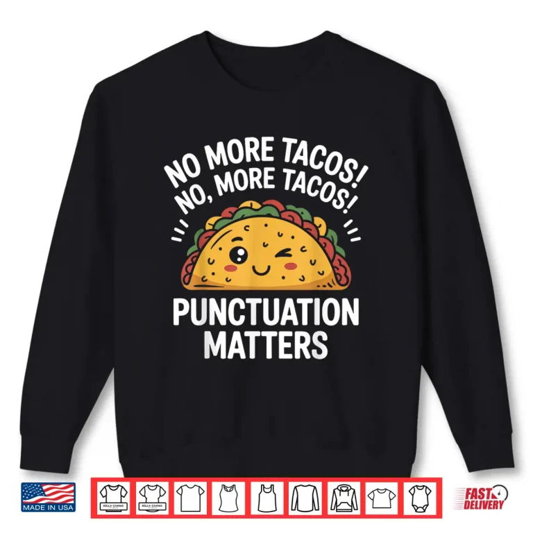Sweatshirt Funny Taco No More Tacos Punctuation Matters English Teacher Shirt