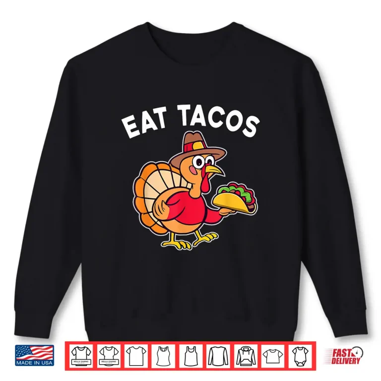 Sweatshirt Funny Thanksgiving Turkey Eat Tacos Mexican Thanksgiving Fun Shirt