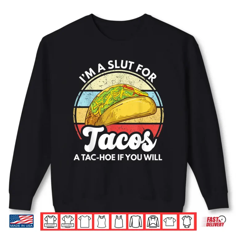 Sweatshirt Im A Slut For Tacos A Tac Hoe If You Will Funny Taco Lover Shirt
