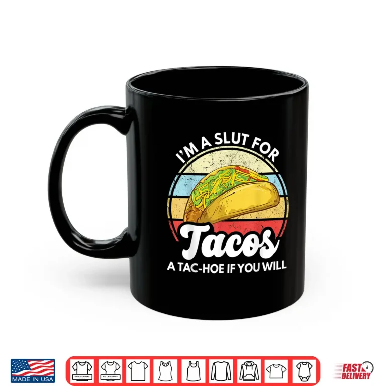 Mug Im A Slut For Tacos A Tac Hoe If You Will Funny Taco Lover Shirt