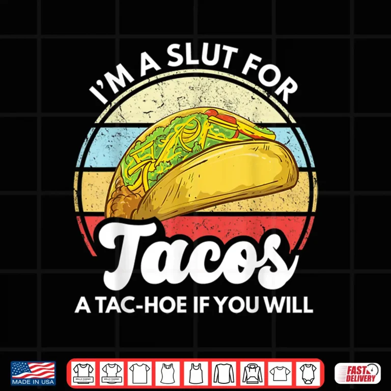 Design Im A Slut For Tacos A Tac Hoe If You Will Funny Taco Lover Shirt
