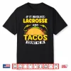 Lacrosse If It Involves Lacrosse And Tacos Count Me In Shirt