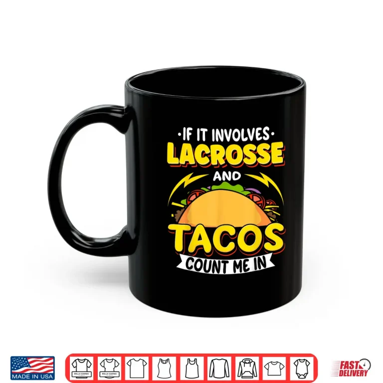 Mug Lacrosse If It Involves Lacrosse And Tacos Count Me In Shirt