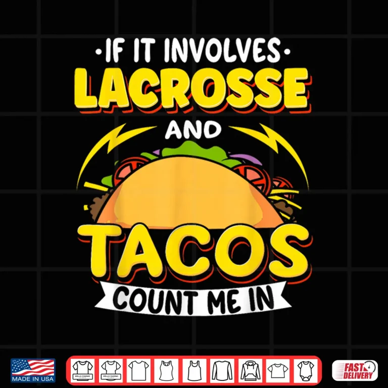 Design Lacrosse If It Involves Lacrosse And Tacos Count Me In Shirt