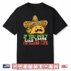 Mexican Food If You Dont Like Tacos Im Nacho Type Shirt