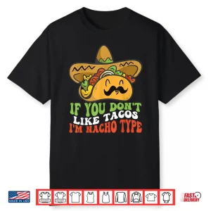 Mexican Food If You Dont Like Tacos Im Nacho Type Shirt