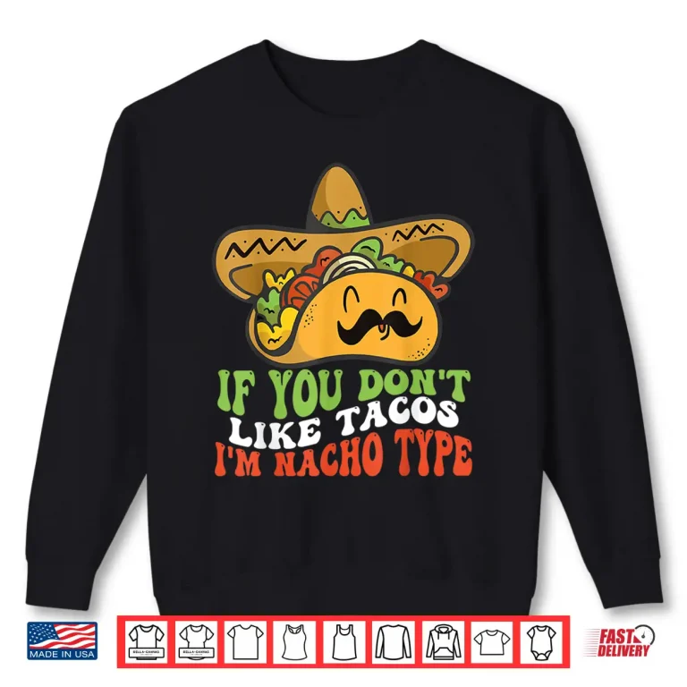 Sweatshirt Mexican Food If You Dont Like Tacos Im Nacho Type Shirt