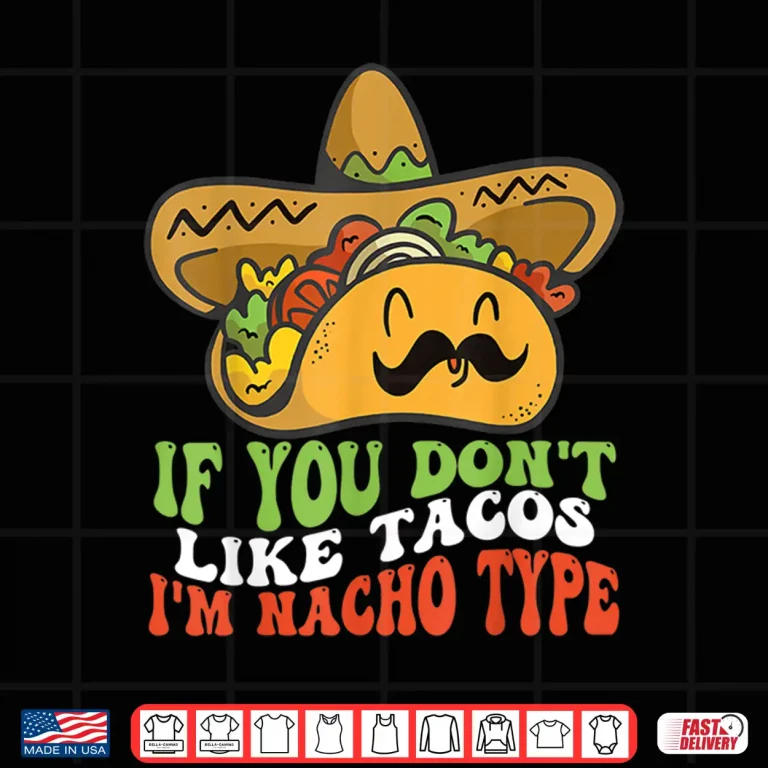 Design Mexican Food If You Dont Like Tacos Im Nacho Type Shirt