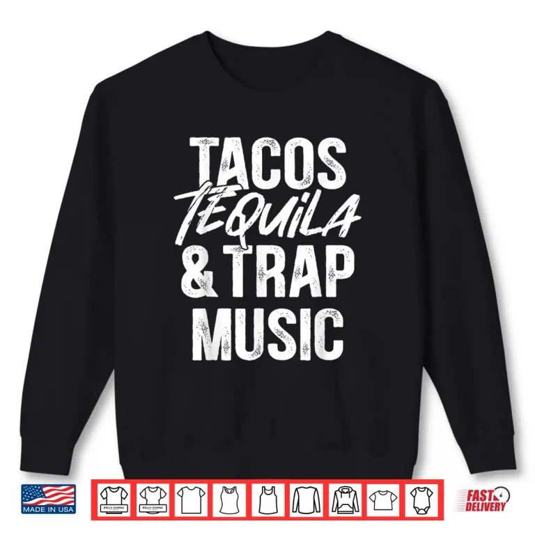 Sweatshirt Tacos Tequila And Trap Music Mexican Food Drinking Shirt