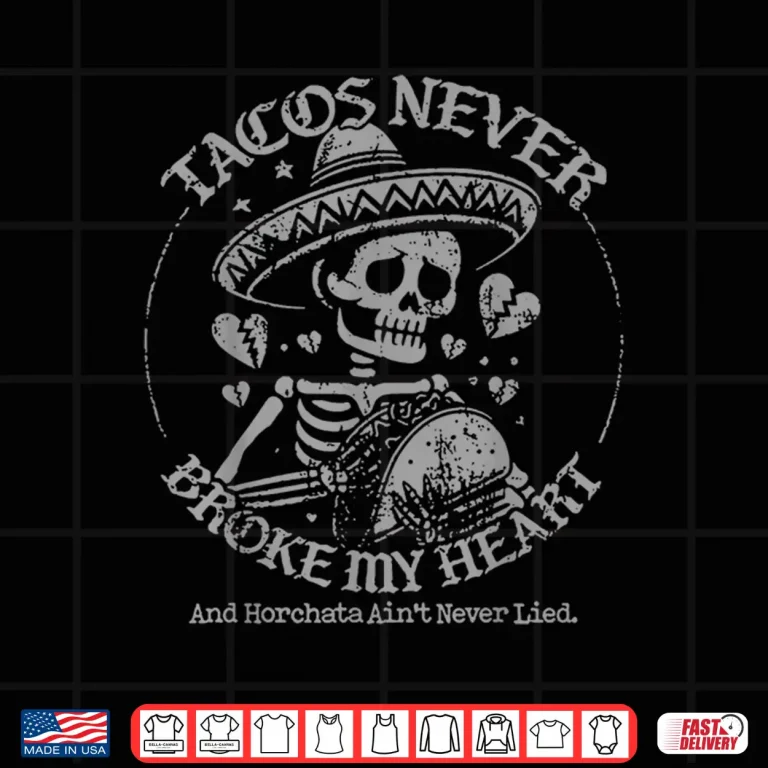 Design Tacos Never Broke My Heart And Horchata Aint Never Lied Shirt
