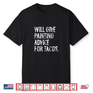 Will Give Painting Advice For Tacos Funny Painter Shirt
