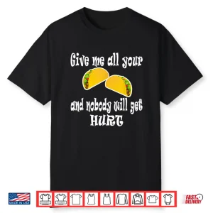 Funny Give Me All Your Tacos And Nobody Will Get Hurt Shirt