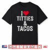 I Love Titties And Tacos Heart Funny Adult Phone Accessory Shirt