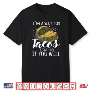 I’M A Slut For Tacos A Tac Ho If You Will Funny Graphic Shirt