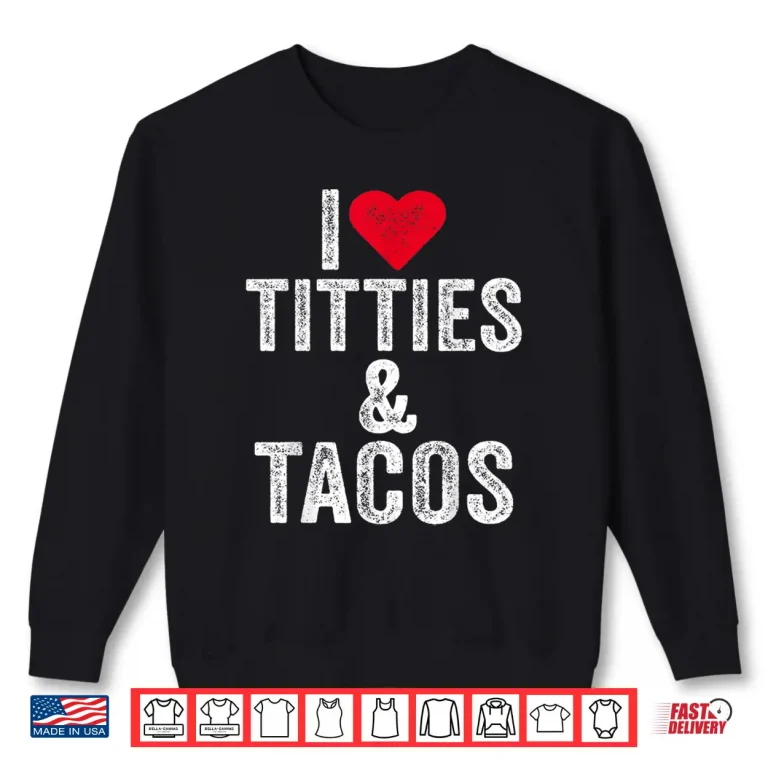 Sweatshirt I Love Titties And Tacos Heart Funny Adult Phone Accessory Shirt