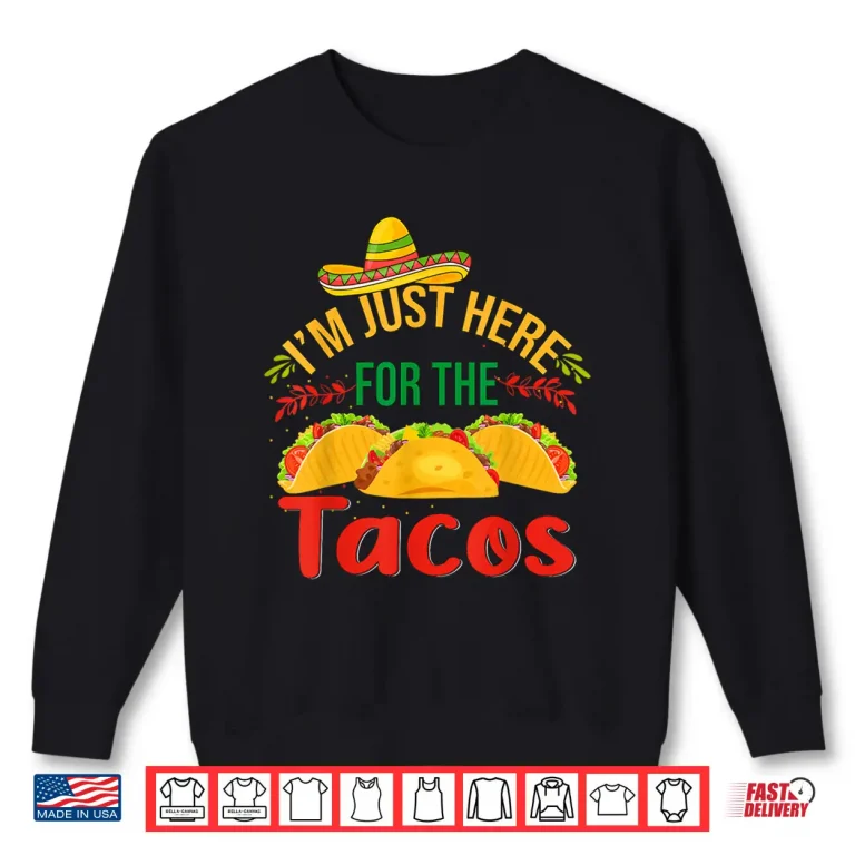 Sweatshirt Im Just Here For The Tacos Food Funny Mexican Food Shirt