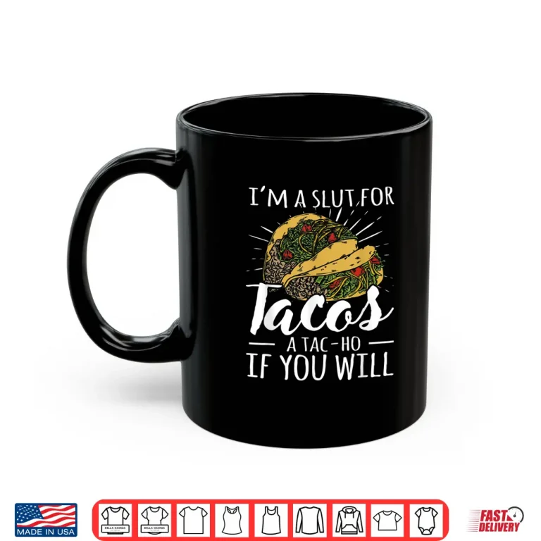Mug Im A Slut For Tacos A Tac ho If You Will Funny Graphic Shirt