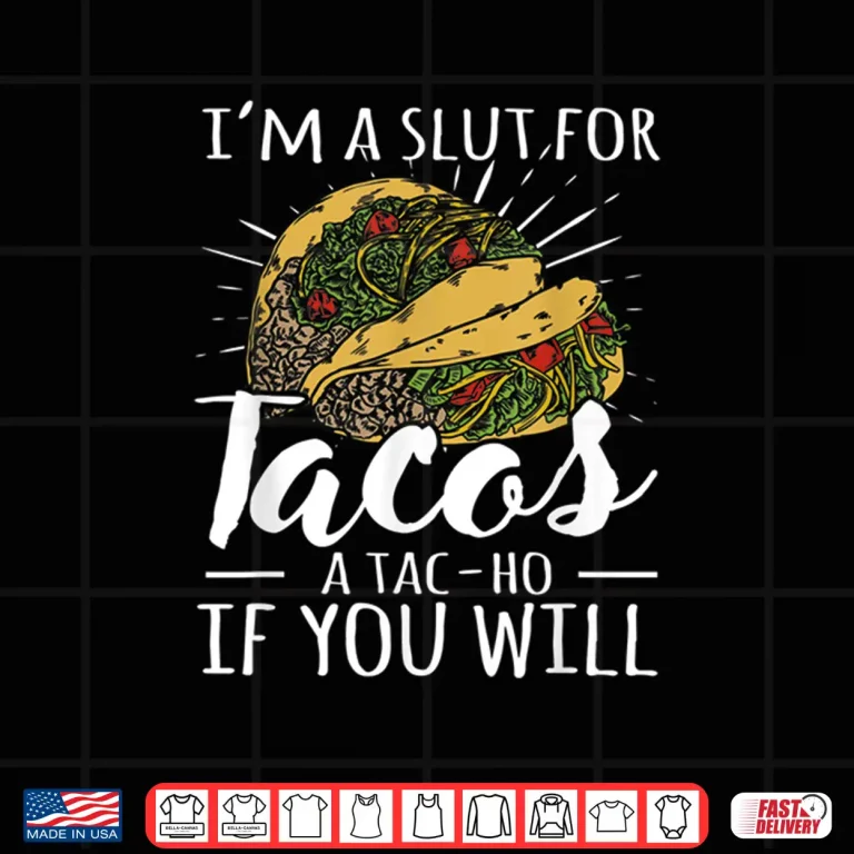Design Im A Slut For Tacos A Tac ho If You Will Funny Graphic Shirt