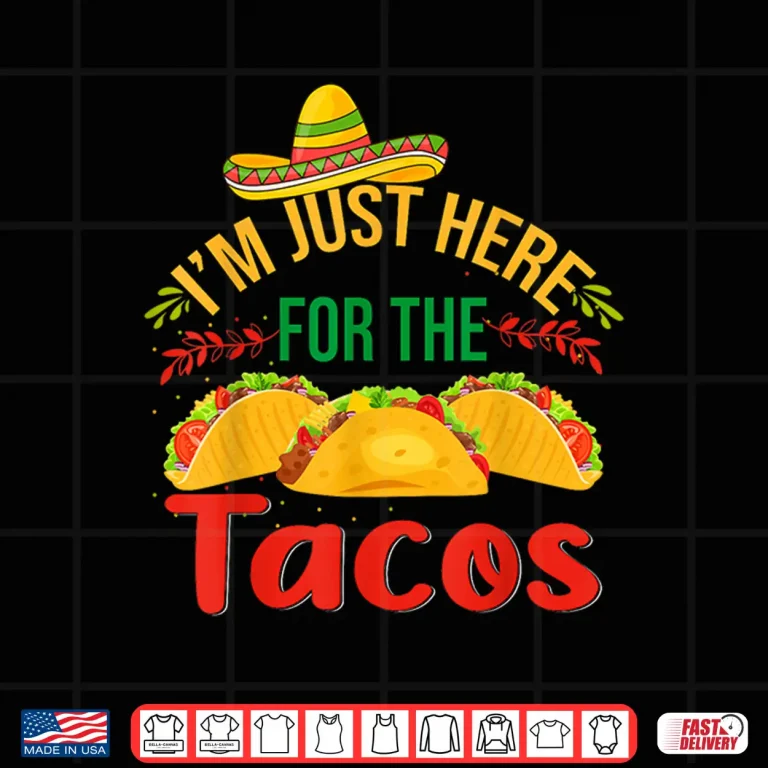 Design Im Just Here For The Tacos Food Funny Mexican Food Shirt