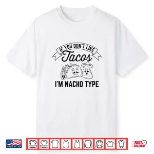 If You Don’T Like Tacos I’M Nacho Type Design Shirt