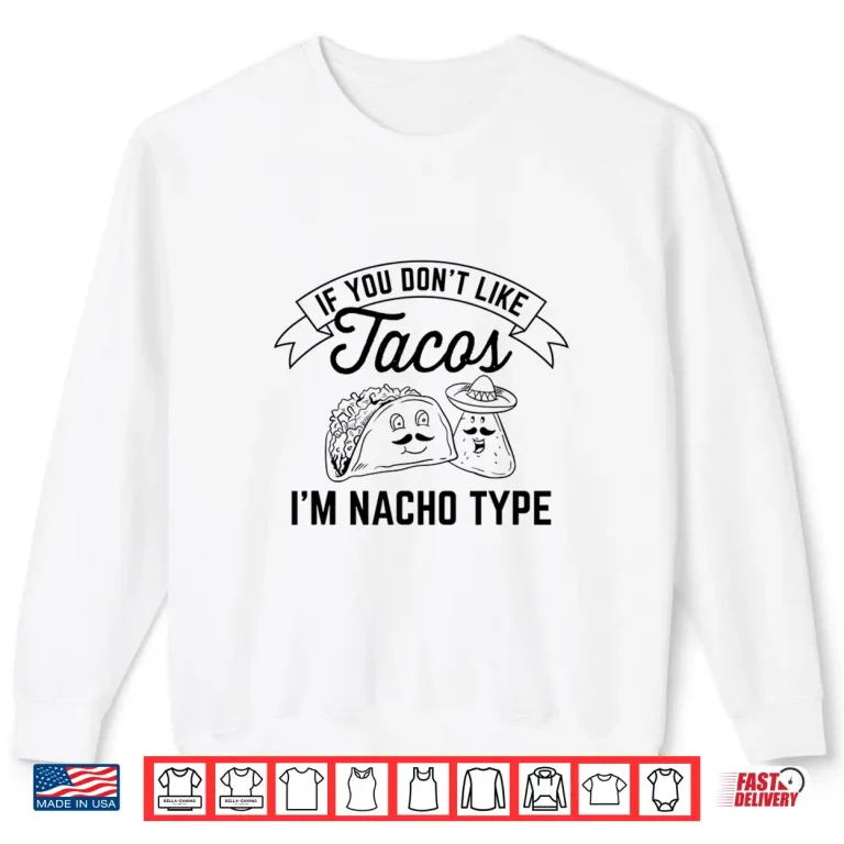 Sweatshirt If You Dont Like Tacos Im Nacho Type Design Shirt