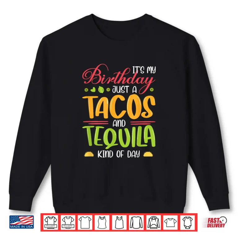 Sweatshirt Its my birthday Just A Tacos And Tequila Kind Of Day Funny Shirt
