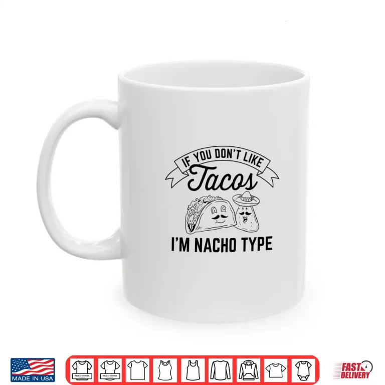 Mug If You Dont Like Tacos Im Nacho Type Design Shirt