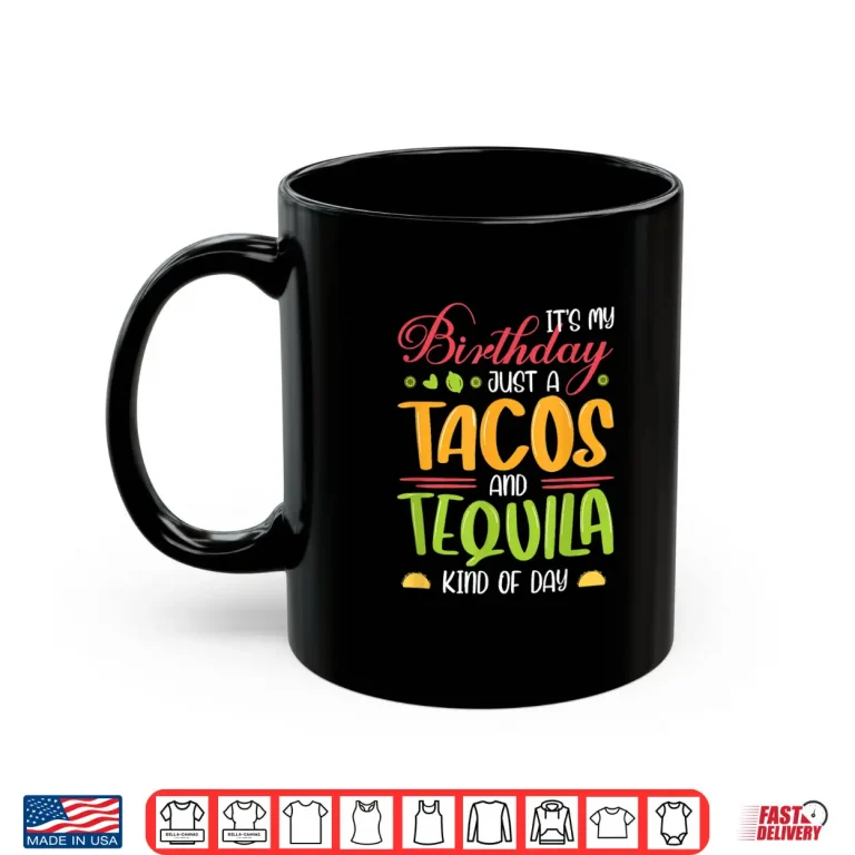 Mug Its my birthday Just A Tacos And Tequila Kind Of Day Funny Shirt