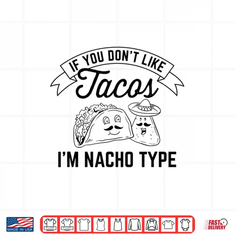 Design If You Dont Like Tacos Im Nacho Type Design Shirt