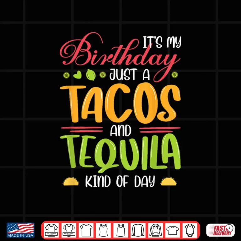 Design Its my birthday Just A Tacos And Tequila Kind Of Day Funny Shirt