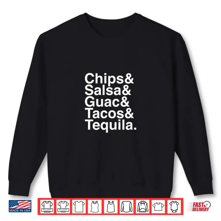 Sweatshirt Mexican Food Chips Salsa Guac Tacos Tequila Shirt