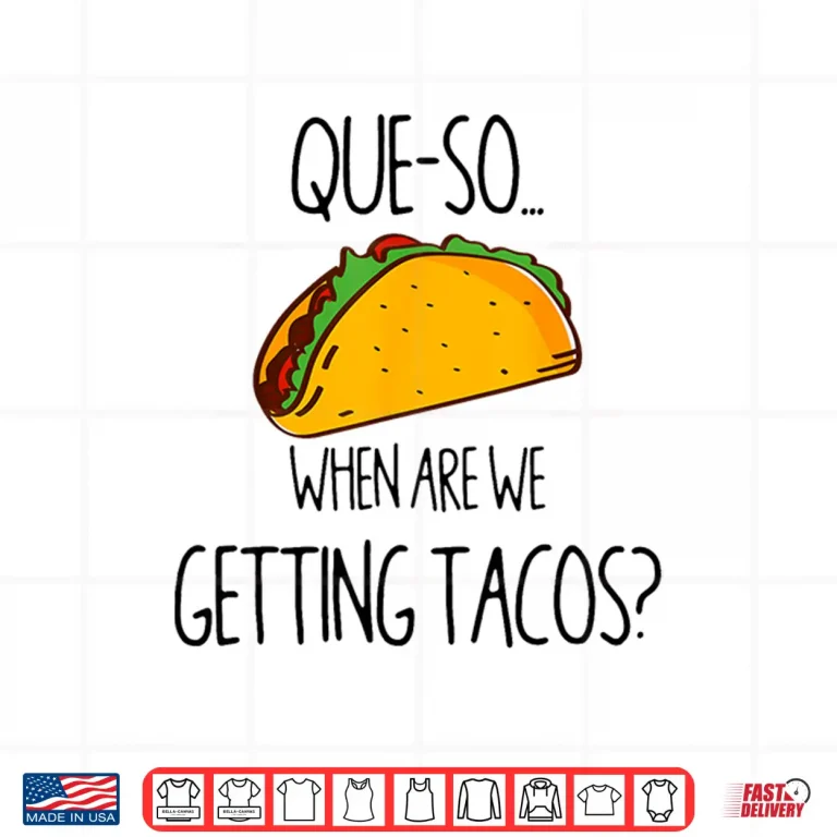 Design QUE SO. WHEN ARE WE GETTING TACOS Shirt