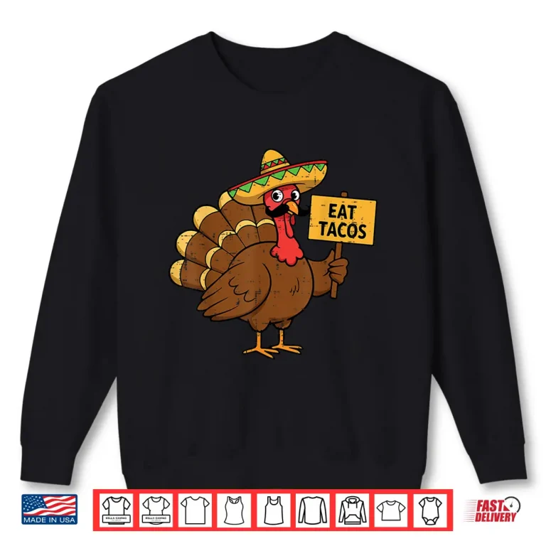 Sweatshirt Thanksgiving Mexican Turkey Eat Tacos Funny Men Women Kids Shirt