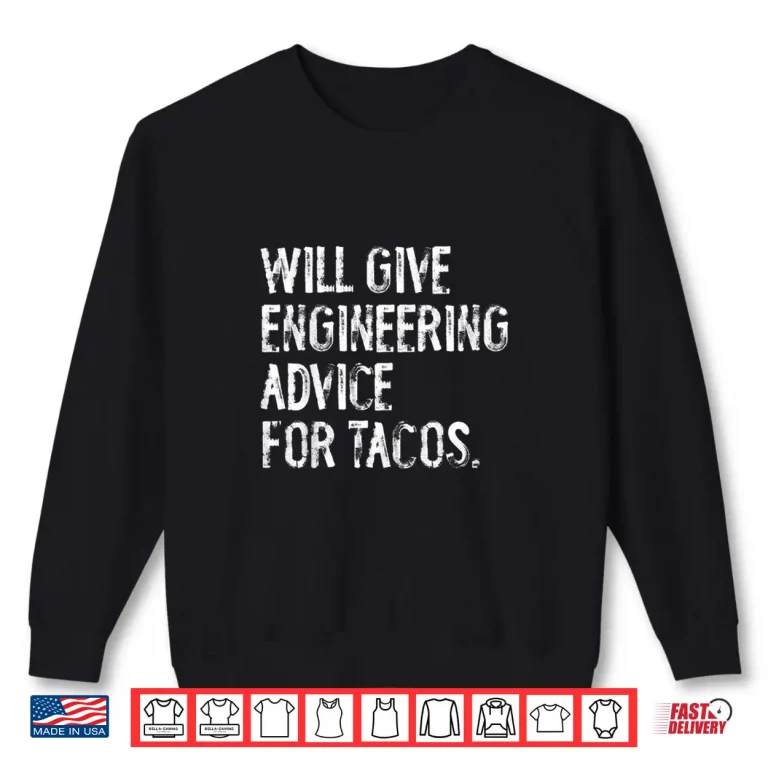 Sweatshirt Will Give Engineering Advice For Tacos Funny Engineer Shirt