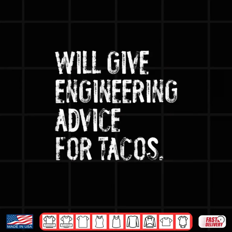 Design Will Give Engineering Advice For Tacos Funny Engineer Shirt