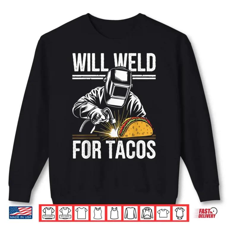 Sweatshirt Will Weld For Tacos Funny Welding Shirt