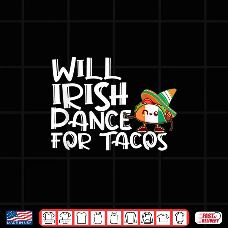 Design Will Irish Dance For Tacos St Patricks Day Funny Tacos Lover Shirt