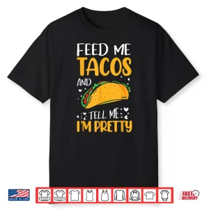 Feed Me Tacos And Tell Me I’M Pretty Funny Tacos Lover Gifts Shirt