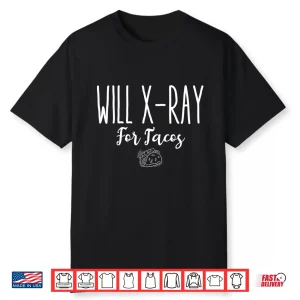 Funny Radiology Tech Student Gift Idea Will X Ray For Tacos Shirt