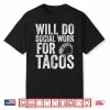 Funny Social Worker Gift Will Do Social Work For Tacos Shirt